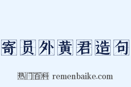 寄员外黄君造句是什么意思的图片